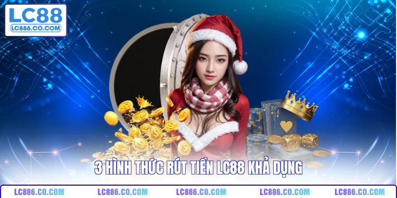 3 hình thức rút tiền LC88 khả dụng