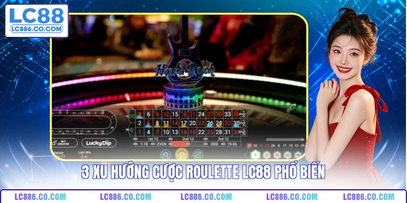 3 xu hướng cược roulette LC88 phổ biến