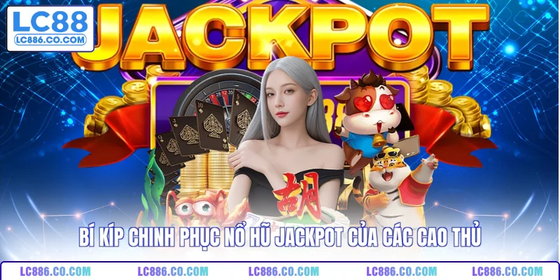 Bí kíp chinh phục nổ hũ Jackpot của các cao thủ