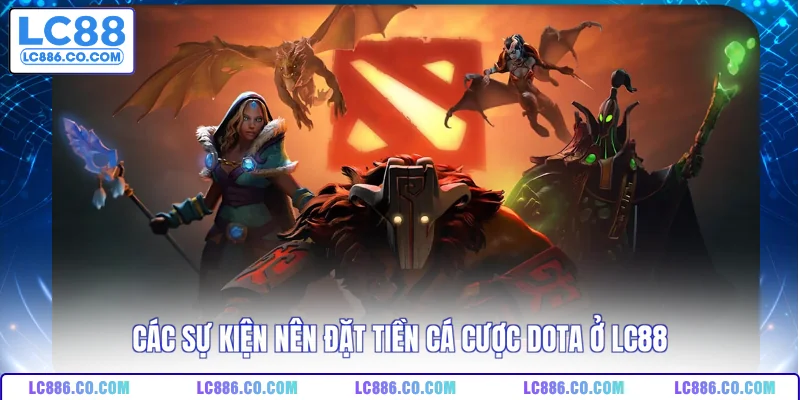Các sự kiện nên đặt tiền cá cược DOTA ở LC88