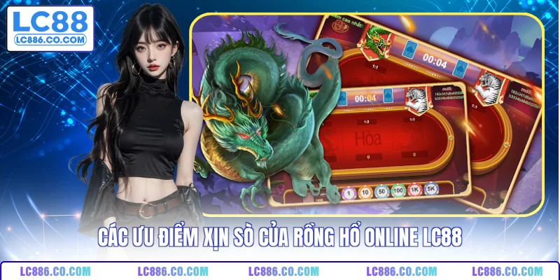 Các ưu điểm xịn sò của Rồng Hổ online LC88