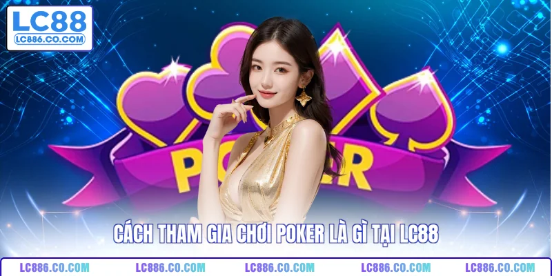 Cách tham gia chơi poker là gì tại LC88