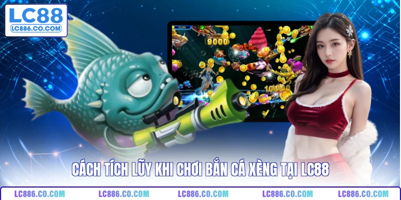 Cách tích lũy khi chơi bắn cá xèng tại LC88