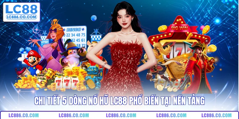 Chi tiết 5 dòng nổ hũ LC88 phổ biến tại nền tảng
