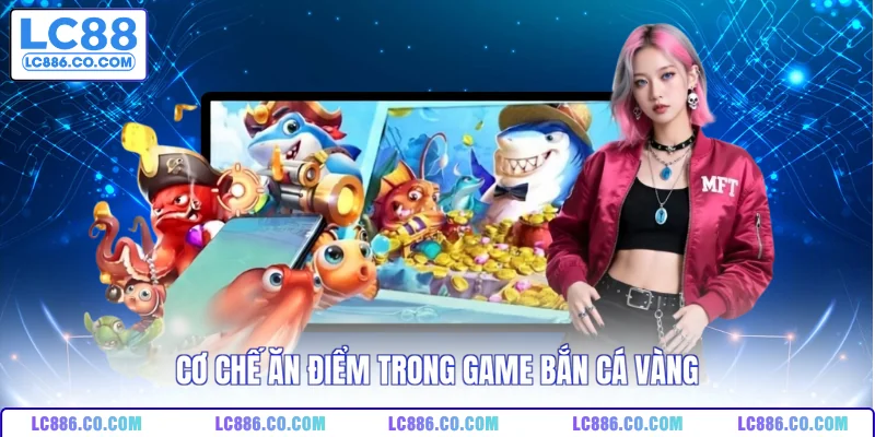 Cơ chế ăn điểm trong game bắn cá vàng