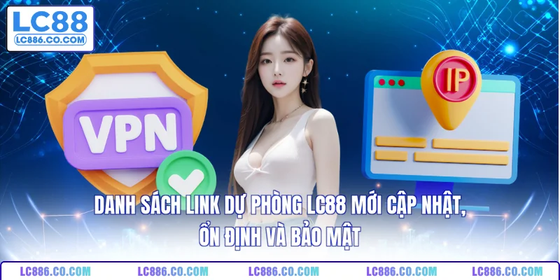 Danh sách link dự phòng LC88 mới cập nhật, ổn định và bảo mật