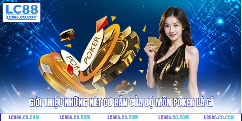 Giới thiệu những nét cơ bản của bộ môn Poker là gì
