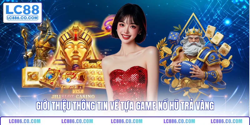 Giới thiệu thông tin về tựa game nổ hũ trả vàng