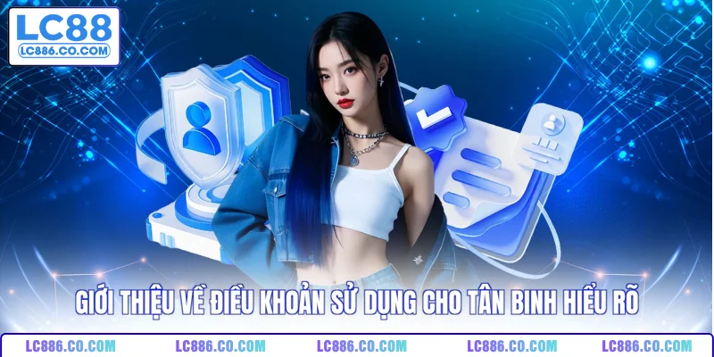 Giới thiệu về điều khoản sử dụng cho tân binh hiểu rõ