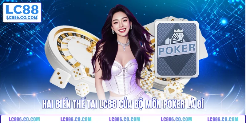 Hai biến thể tại LC88 của bộ môn poker là gì