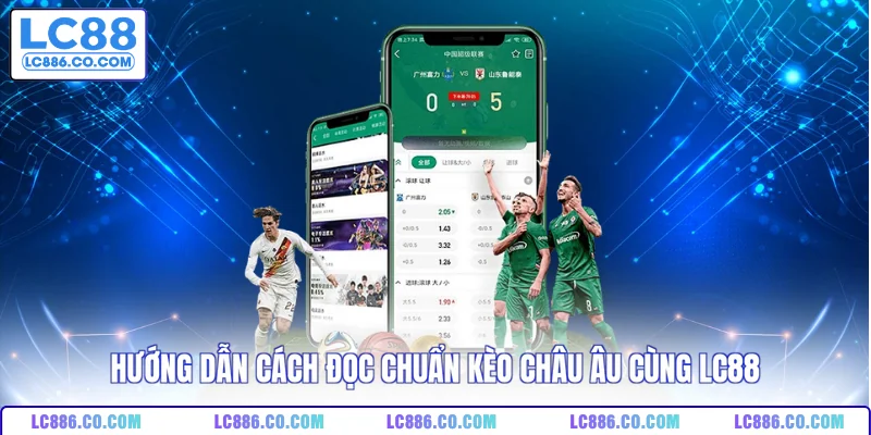 Hướng dẫn cách đọc chuẩn kèo châu Âu cùng LC88