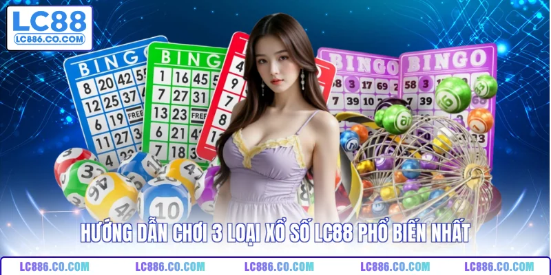 Hướng dẫn chơi 3 loại xổ số LC88 phổ biến nhất