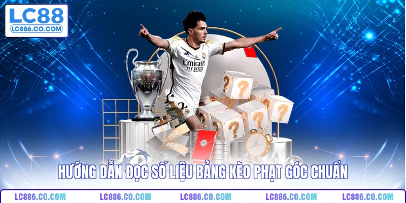 Hướng dẫn đọc số liệu bảng kèo phạt góc chuẩn