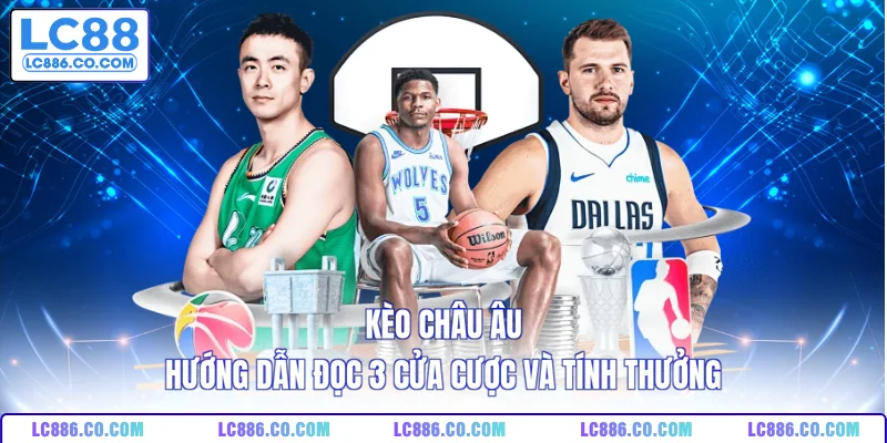 Kèo Châu Âu - Hướng Dẫn Đọc 3 Cửa Cược Và Tính Thưởng