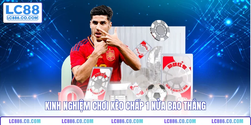 Kinh nghiệm chơi kèo chấp 1 nửa bao thắng