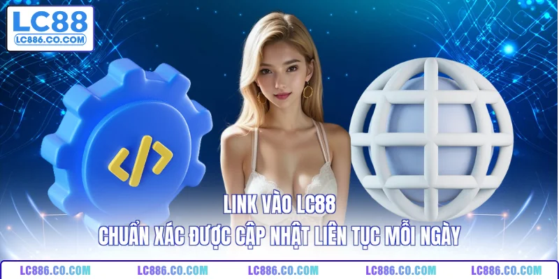 Link vào LC88 chuẩn xác được cập nhật liên tục mỗi ngày