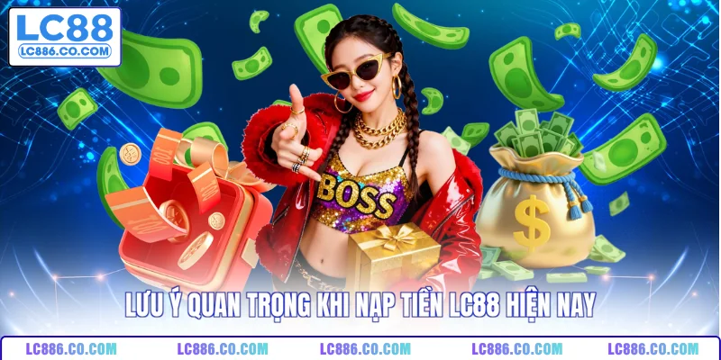 Lưu ý quan trọng khi nạp tiền LC88 hiện nay