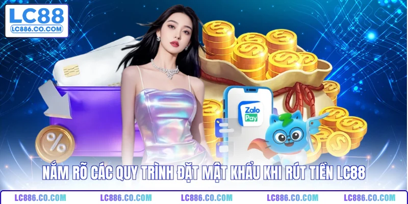 Nắm rõ các quy trình đặt mật khẩu khi rút tiền LC88 