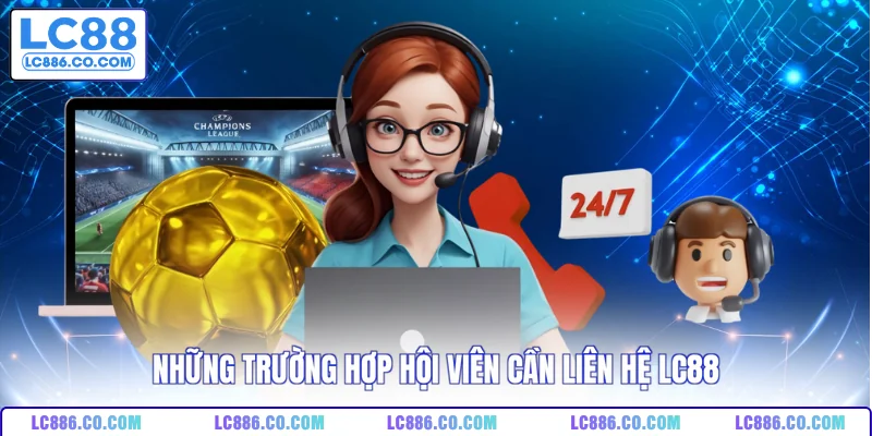 Những trường hợp hội viên cần liên hệ LC88