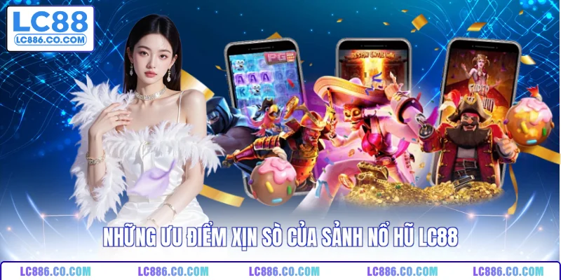 Những ưu điểm xịn sò của sảnh nổ hũ LC88