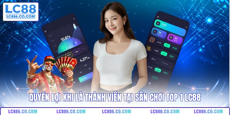 Quyền lợi khi là thành viên tại sân chơi top 1 LC88