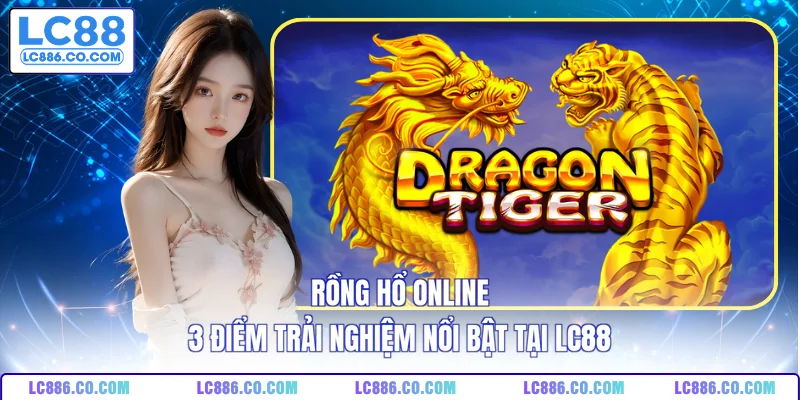 Rồng Hổ Online - 3 Điểm Trải Nghiệm Nổi Bật Tại LC88
