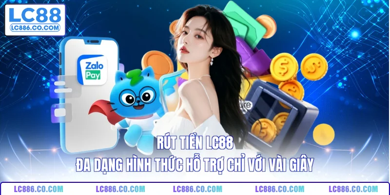 Rút Tiền LC88 - Đa Dạng Hình Thức Hỗ Trợ Chỉ Với Vài Giây