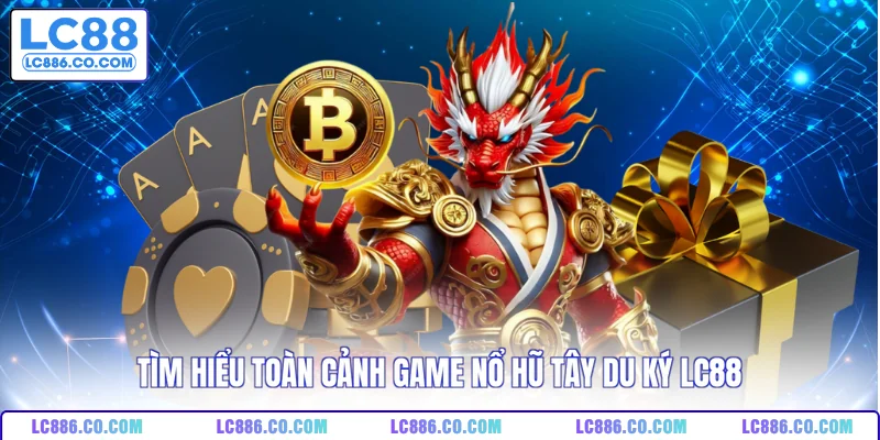 Tìm hiểu toàn cảnh game nổ hũ Tây Du Ký LC88