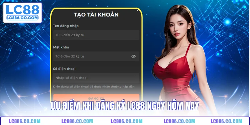 Ưu điểm khi đăng ký LC88 ngay hôm nay