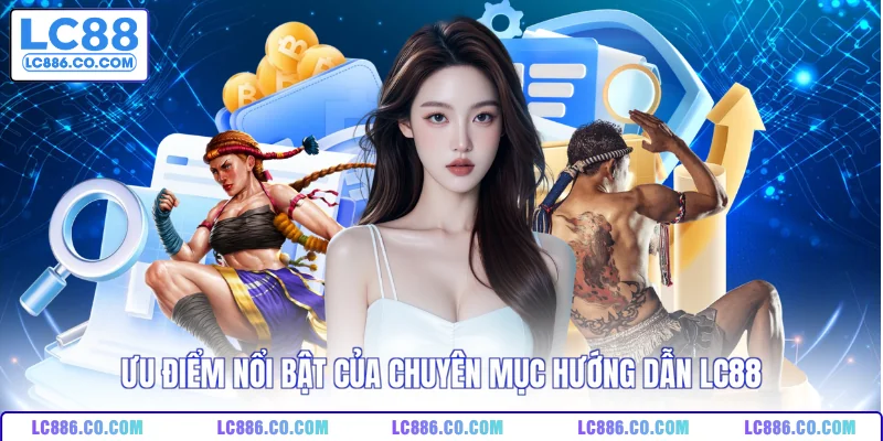 Ưu điểm nổi bật của chuyên mục hướng dẫn LC88