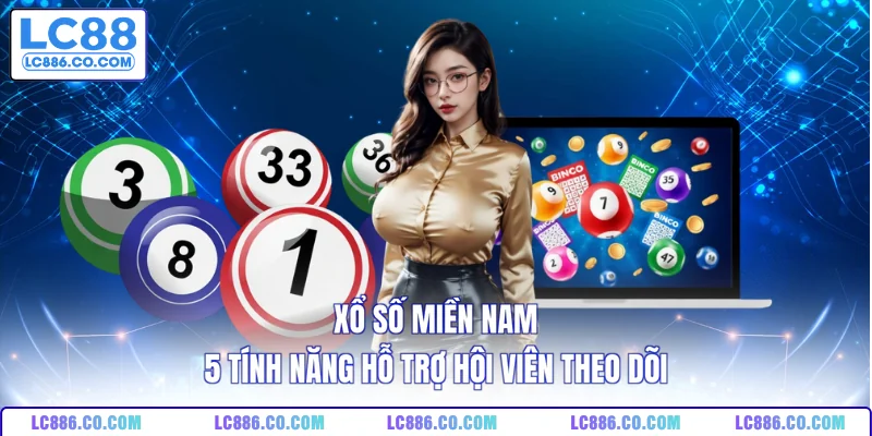 Xổ Số Miền Nam - 5 Tính Năng Hỗ Trợ Hội Viên Theo Dõi